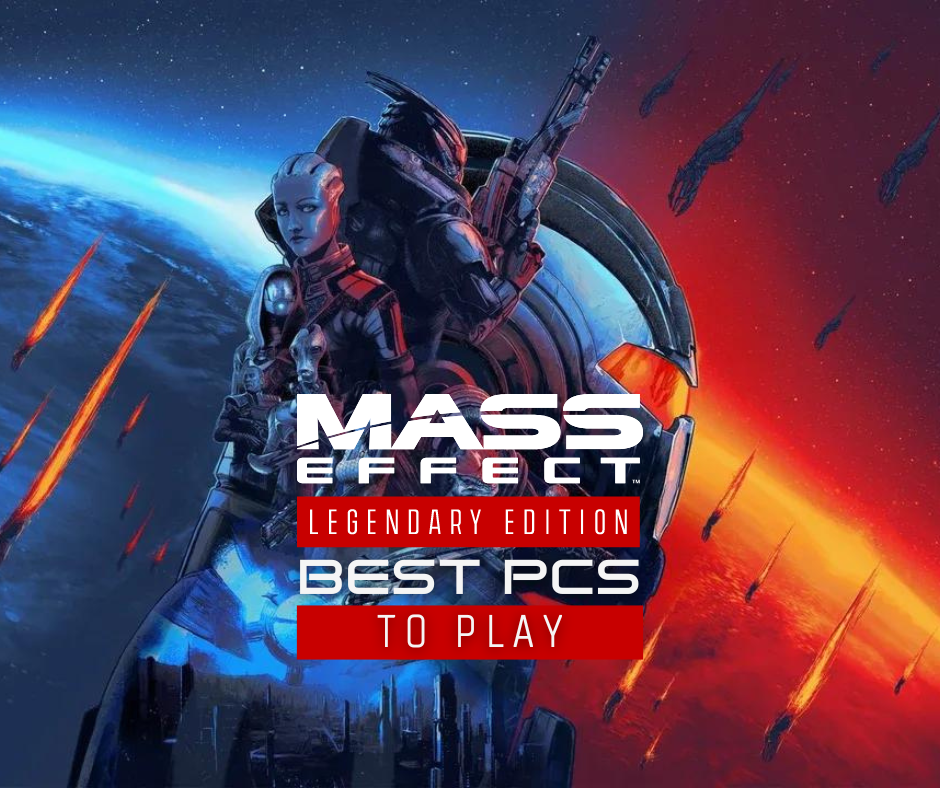 Mass Effect Legendary Edition: The Best Pcs To Play 