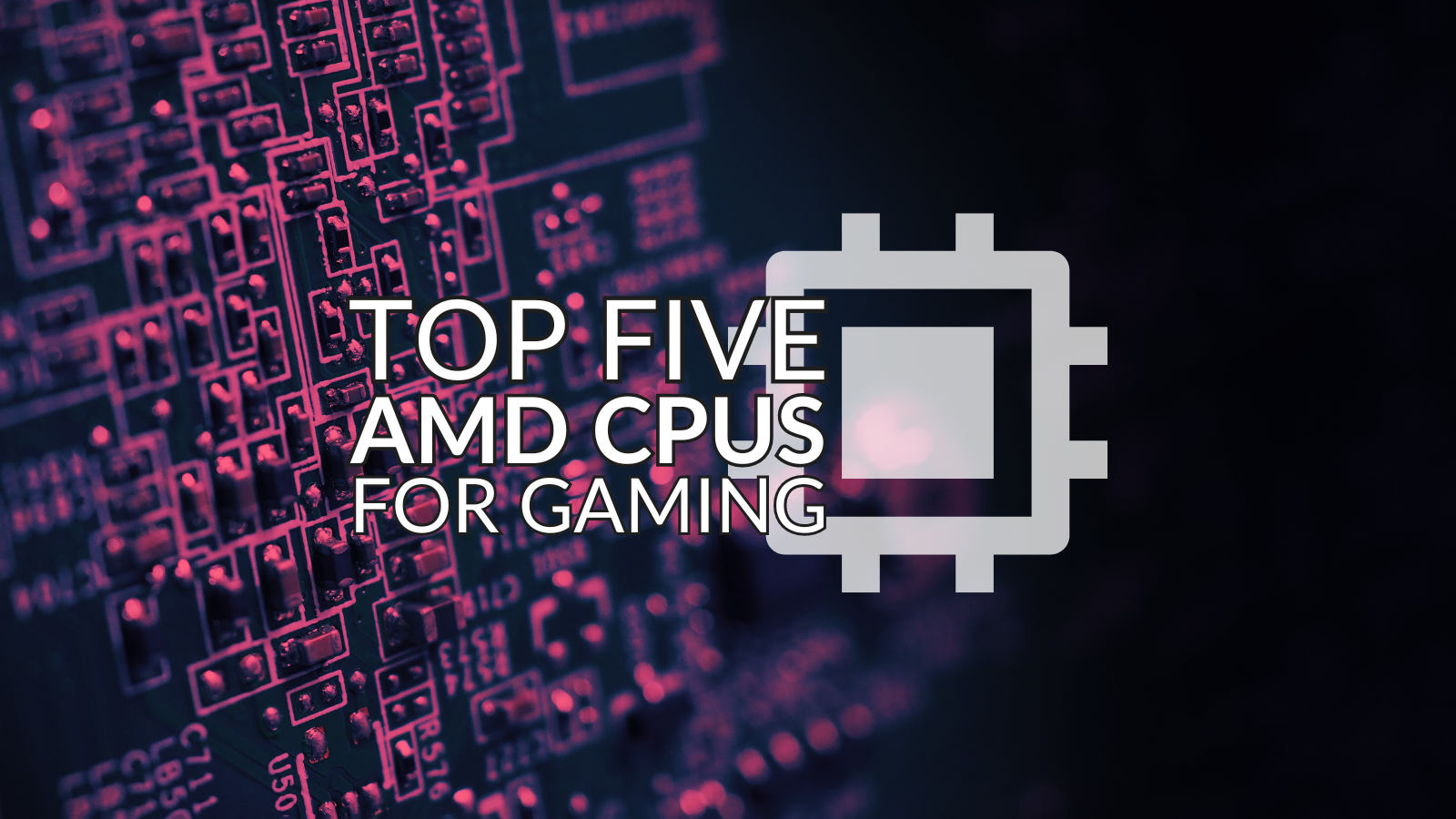 Top Five AMD CPUs for Gaming – Available Right Now!