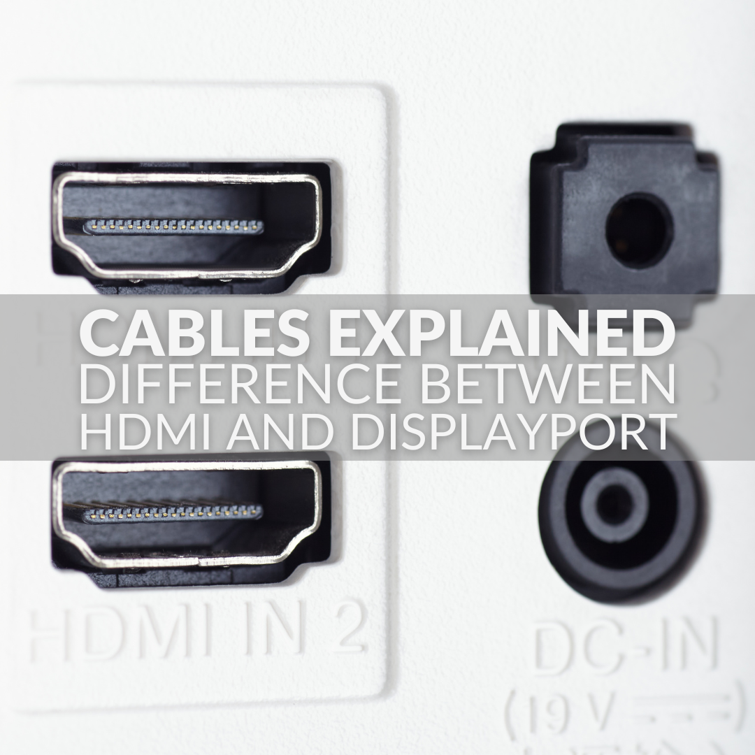 Cables Explained: The Difference Between HDMI and DisplayPort