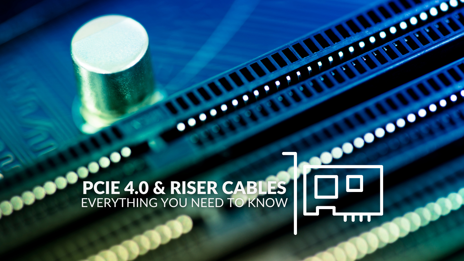 PCIe 4.0 & Riser Cables: Everything You Need to Know