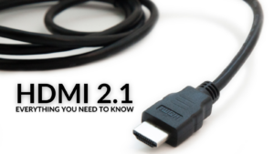 HDMI 2.1 – Everything You Need to Know