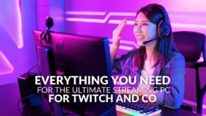 Everything You Need for the Ultimate Streaming PC for Twitch and Co