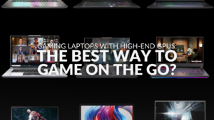 Gaming Laptops with High-End GPUs: The Best Way to Game on the Go?