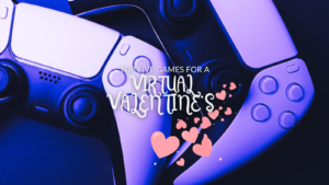 Top 5 Games for the Perfect (Virtual) Valentine’s Day