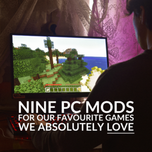 Nine PC Mods For Our Favourite Games We Absolutely Love