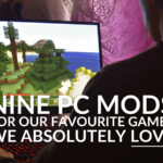 Nine PC Mods For Our Favourite Games We Absolutely Love