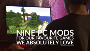 Nine PC Mods For Our Favourite Games We Absolutely Love