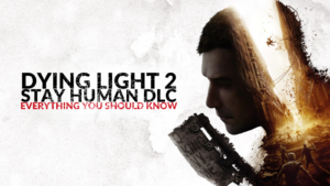 Dying Light 2 Stay Human DLC: Everything You Should Know!