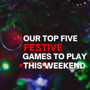 Our Top Five Festive Games to Play This Weekend!