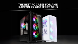 The Best PC Cases for the AMD Radeon RX 7000 Series!