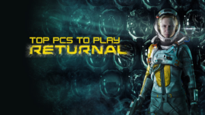 Returnal is Finally on PC! Does Your Gaming PC Have What It Takes?