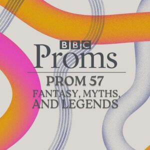 
BBC Proms 2023: Prom 57 Fantasy, Myths, and Legends