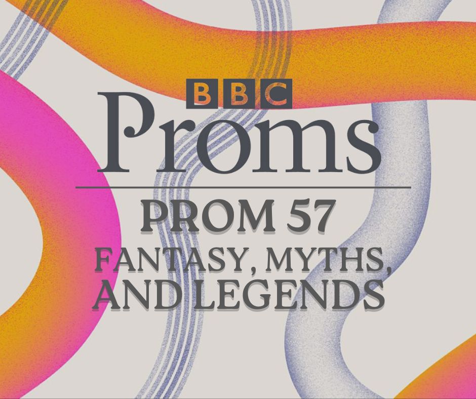 BBC Proms 2023: Prom 57 Fantasy, Myths, And Legends