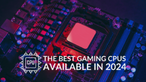 The Best Gaming CPUs Available in 2024