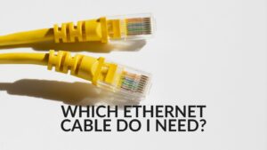 Which Ethernet Cable Do I Need?