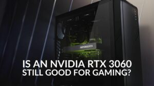 Is an NVIDIA RTX 3060 Still Good for Gaming?