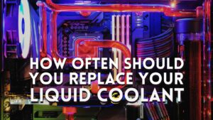 How Often Should You Replace Your Liquid Coolant