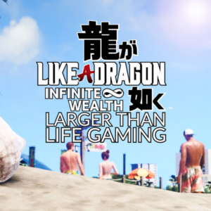 Larger Than Life Gaming: Like a Dragon Infinite Wealth