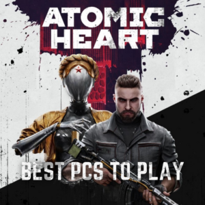 Best Gaming PCs to Play Atomic Heart