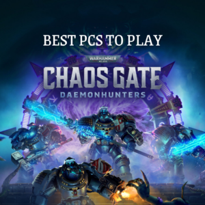 Top 5 Gaming PCs to Play Warhammer 40K: Chaos Gate – Daemonhunter