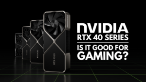 Is It Good for Gaming? NVIDIA GeForce RTX 40 Series
