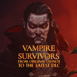 Vampire Survivors: From Original Launch to the Latest DLC