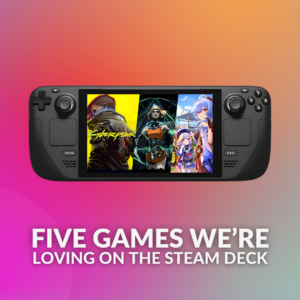 Five Games We’re Loving on The Steam Deck 
