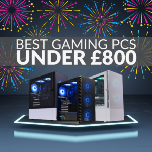 Best Gaming PCs for Under £800 