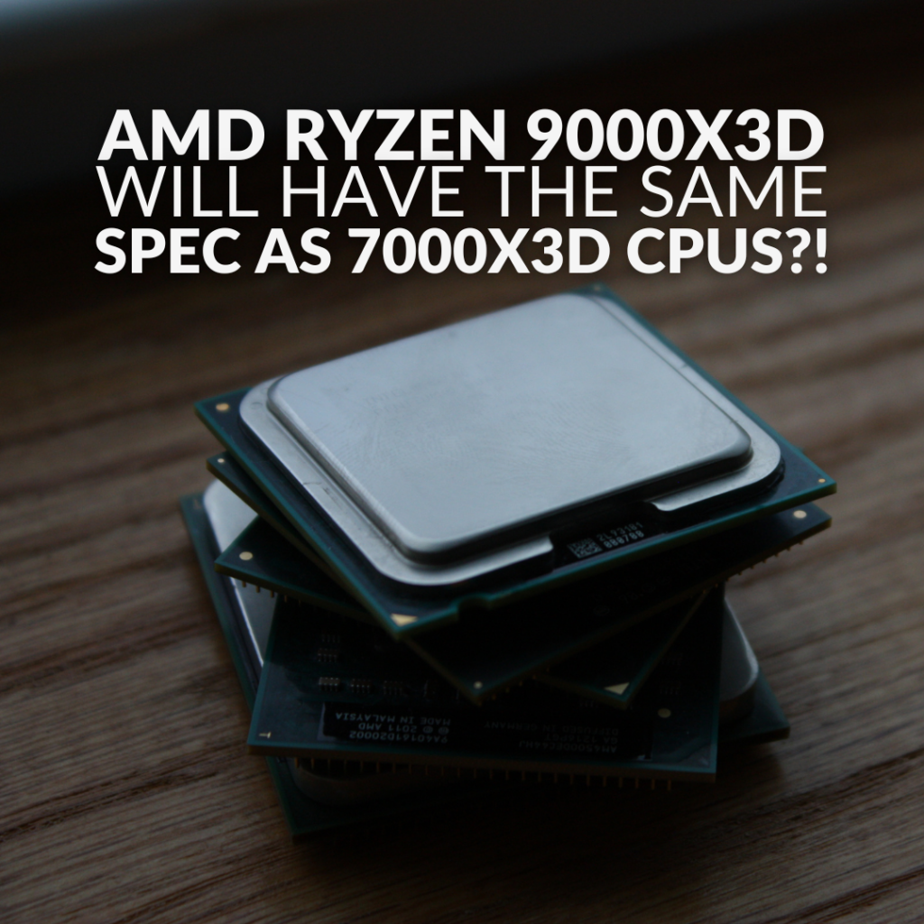 AMD Ryzen 9000X3D CPUs Will Have the Same Spec as 7000X3Ds?! 