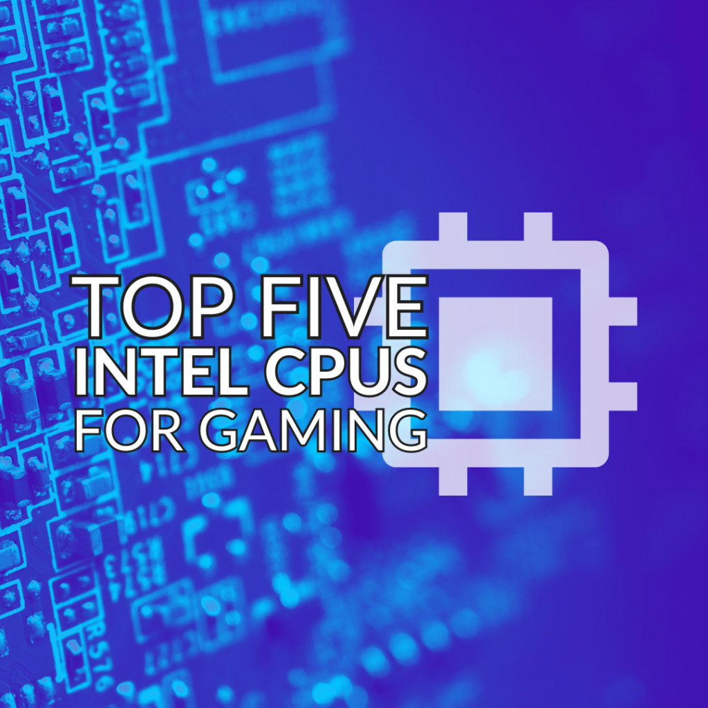 Top Five Intel CPUs for Gaming – Available Right Now!