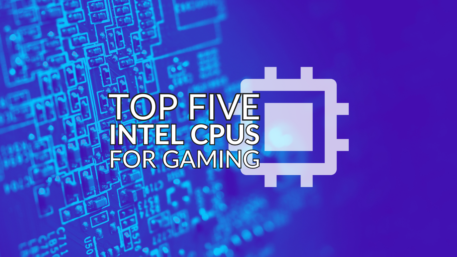 Top Five Intel CPUs for Gaming – Available Right Now!