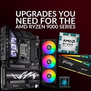 Upgrades You Need for the AMD Ryzen 9000 Series