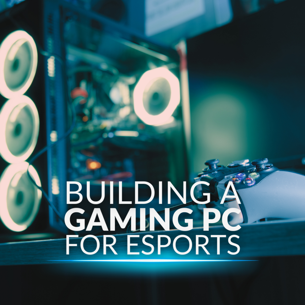 Building a Gaming PC for Esports 