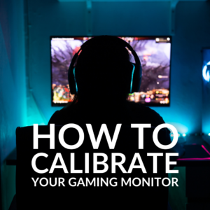 How to Calibrate Your Gaming Monitor