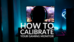 How to Calibrate Your Gaming Monitor