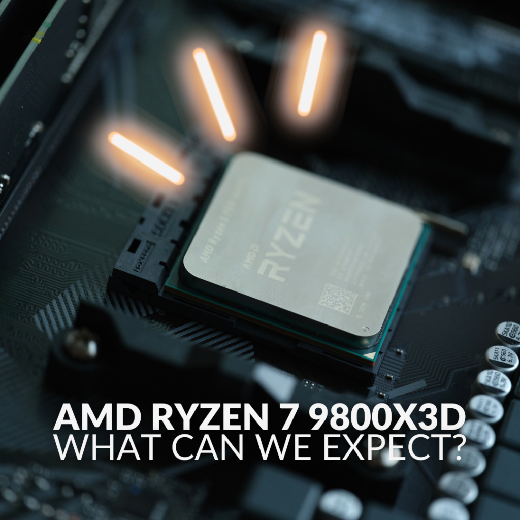 AMD Ryzen 7 9800X3D: What Can We Expect? 