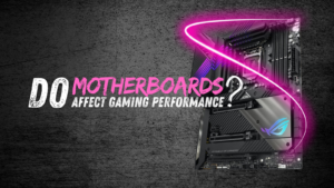 Do Motherboards Affect Gaming Performance? 