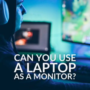 Can You Use a Laptop as a Monitor?