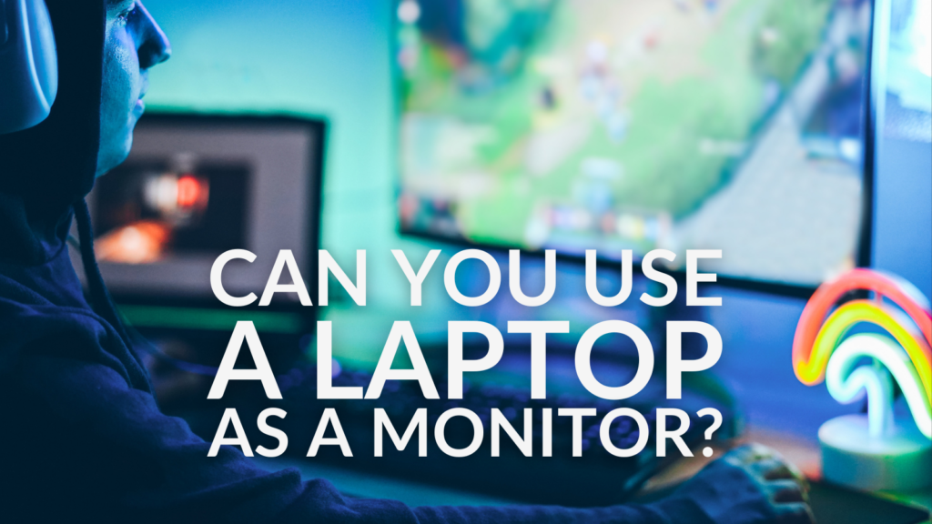 Can You Use a Laptop as a Monitor?