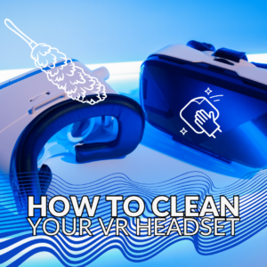 How to Clean Your VR Headset 