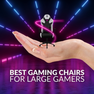 Best Gaming Chairs for Large Gamers