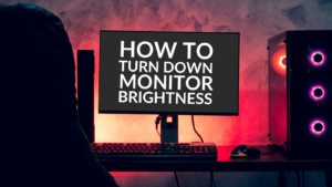 How to Turn Down Monitor Brightness