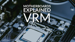 Motherboards Explained: VRM