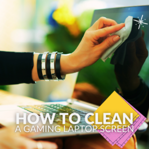 How to Clean a Gaming Laptop Screen