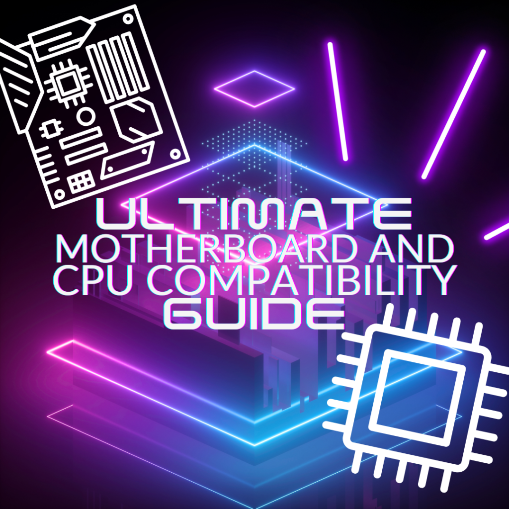 The Ultimate Guide to Motherboard and CPU Compatibility 