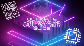 The Ultimate Guide to Motherboard and CPU Compatibility