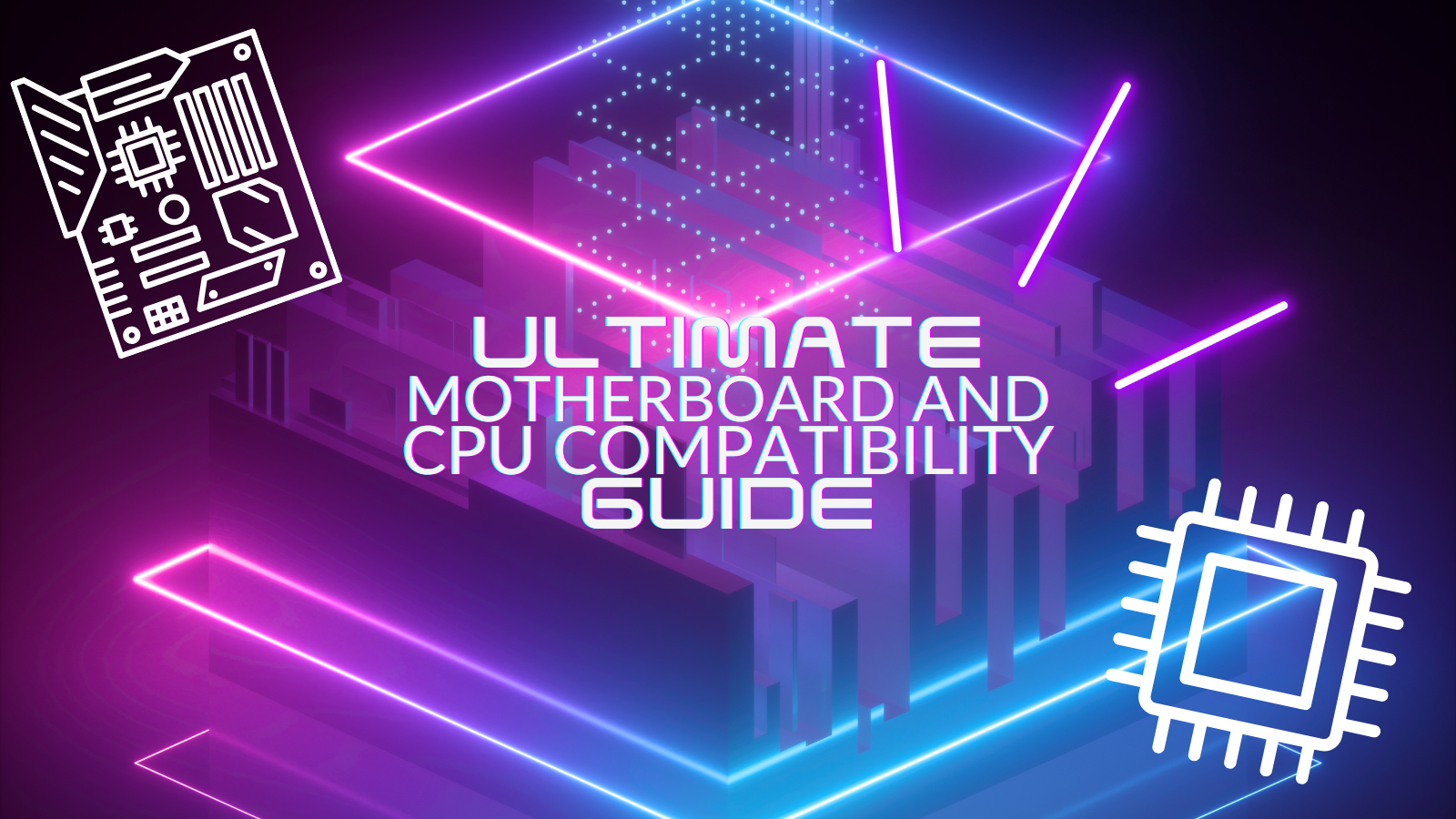 The Ultimate Guide to Motherboard and CPU Compatibility