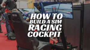 How to Build a Sim Racing Cockpit